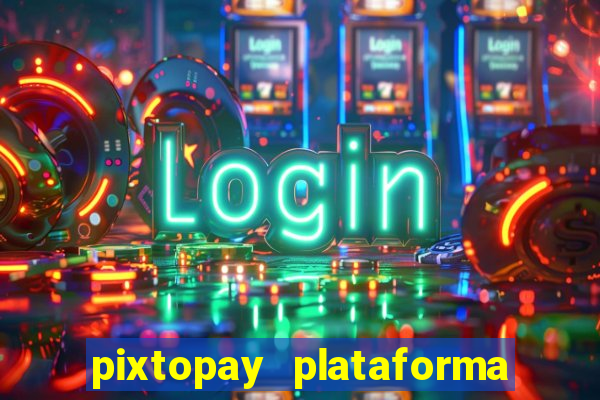 pixtopay plataforma de jogos